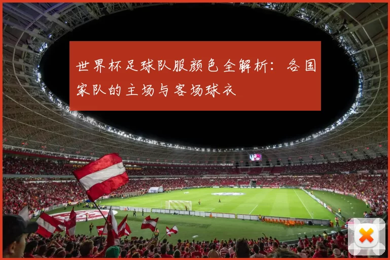 世界杯足球队服颜色全解析：各国家队的主场与客场球衣