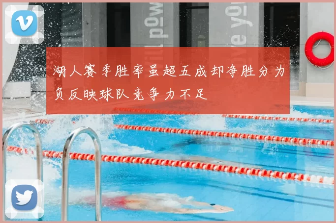 湖人赛季胜率虽超五成却净胜分为负反映球队竞争力不足