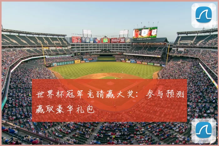 世界杯冠军竞猜赢大奖:参与预测赢取豪华礼包