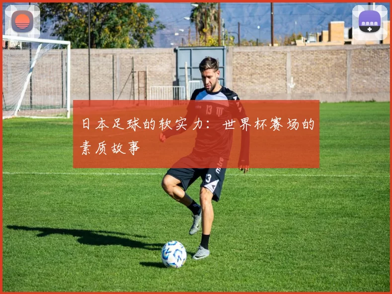 日本足球的软实力:世界杯赛场的素质故事