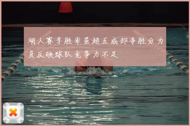 湖人赛季胜率虽超五成却净胜分为负反映球队竞争力不足