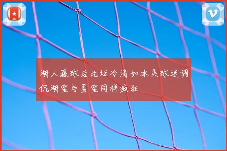 湖人赢球后论坛冷清如冰美球迷调侃湖蜜与勇蜜同样疯狂