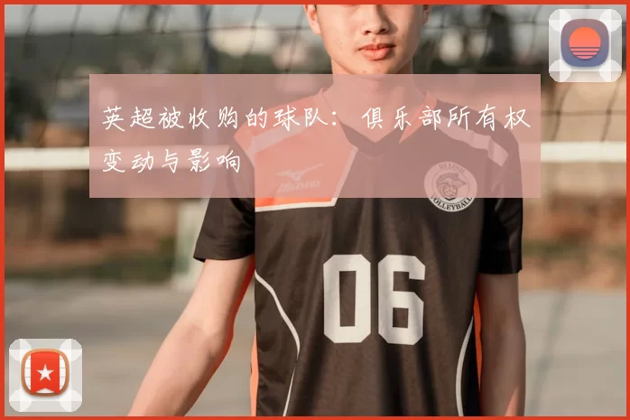 英超被收购的球队：俱乐部所有权变动与影响