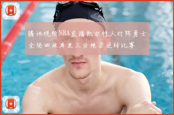 腾讯视频NBA直播凯尔特人对阵勇士全场回放库里三分绝杀逆转比赛