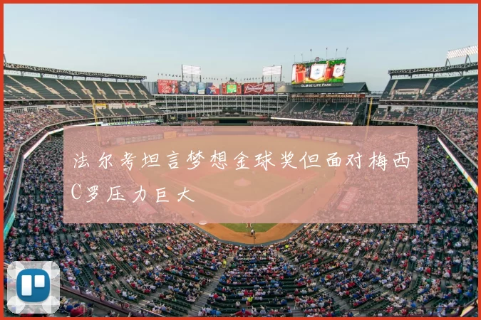 法尔考坦言梦想金球奖但面对梅西C罗压力巨大