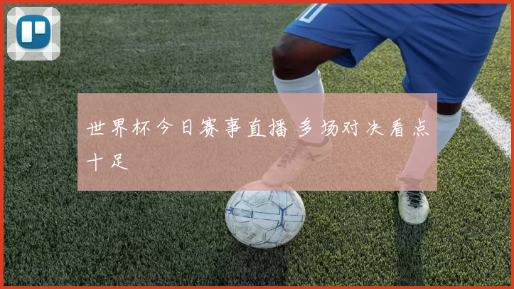 世界杯今日赛事直播 多场对决看点十足