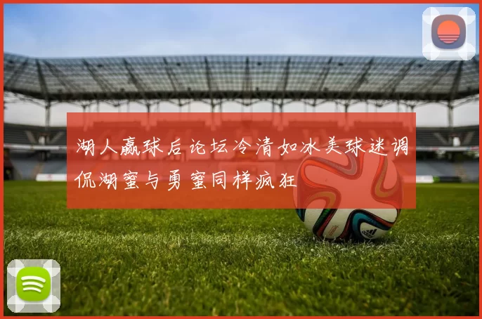 湖人赢球后论坛冷清如冰美球迷调侃湖蜜与勇蜜同样疯狂