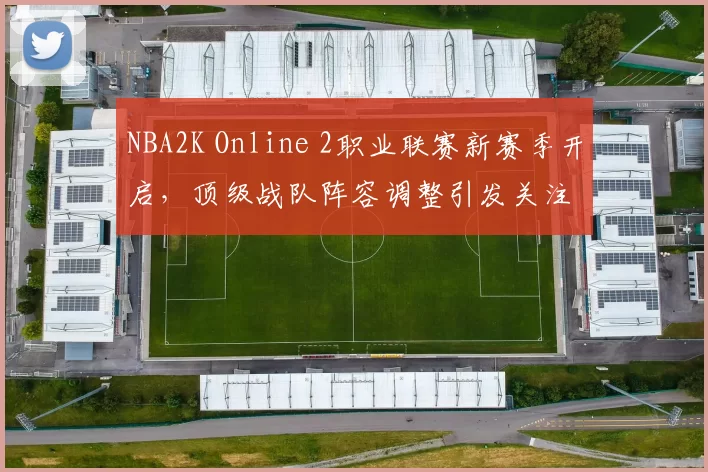 NBA2K Online 2职业联赛新赛季开启，顶级战队阵容调整引发关注